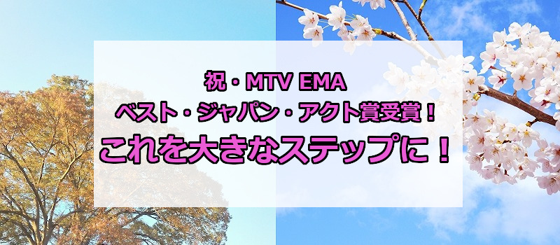 祝・MTV EMA ベスト・ジャパン・アクト賞受賞！これを大きなステップに！
